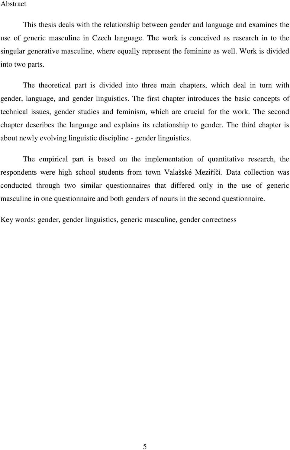 The theoretical part is divided into three main chapters, which deal in turn with gender, language, and gender linguistics.