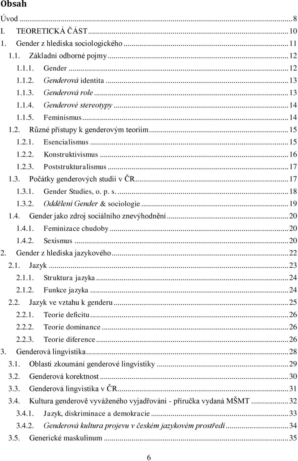 .. 17 1.3.1. Gender Studies, o. p. s.... 18 1.3.2. Oddělení Gender & sociologie... 19 1.4. Gender jako zdroj sociálního znevýhodnění... 20 1.4.1. Feminizace chudoby... 20 1.4.2. Sexismus... 20 2.
