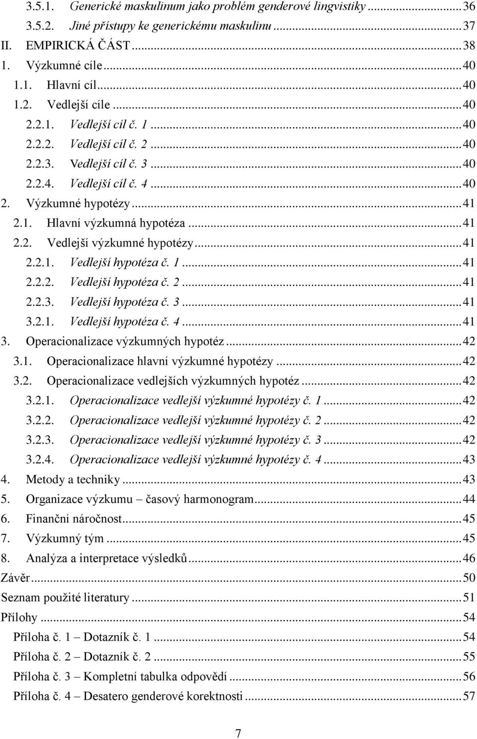 .. 41 2.2.1. Vedlejší hypotéza č. 1... 41 2.2.2. Vedlejší hypotéza č. 2... 41 2.2.3. Vedlejší hypotéza č. 3... 41 3.2.1. Vedlejší hypotéza č. 4... 41 3. Operacionalizace výzkumných hypotéz... 42 3.1. Operacionalizace hlavní výzkumné hypotézy.