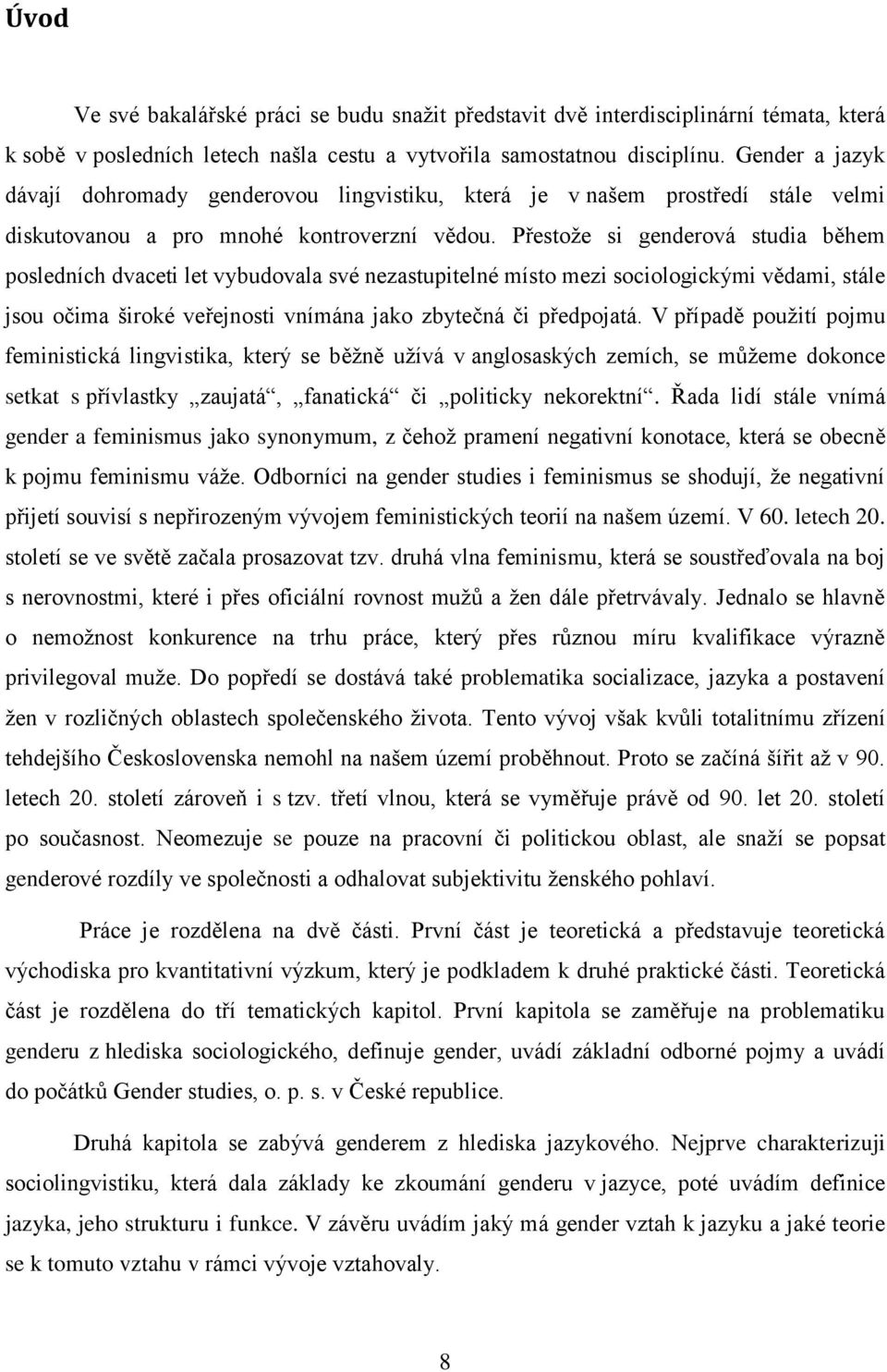 Přestože si genderová studia během posledních dvaceti let vybudovala své nezastupitelné místo mezi sociologickými vědami, stále jsou očima široké veřejnosti vnímána jako zbytečná či předpojatá.