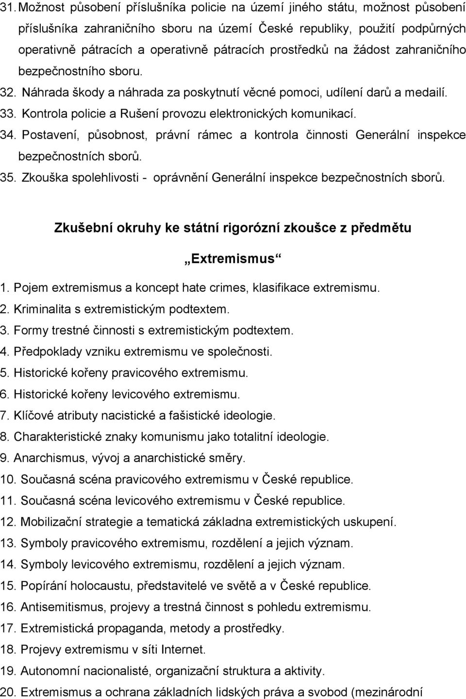 Kontrola policie a Rušení provozu elektronických komunikací. 34. Postavení, působnost, právní rámec a kontrola činnosti Generální inspekce bezpečnostních sborů. 35.