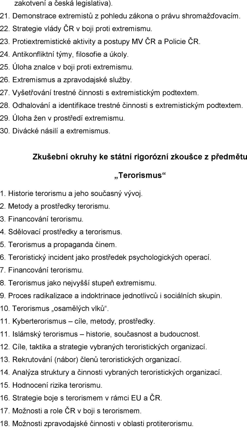 Vyšetřování trestné činnosti s extremistickým podtextem. 28. Odhalování a identifikace trestné činnosti s extremistickým podtextem. 29. Úloha žen v prostředí extremismu. 30.