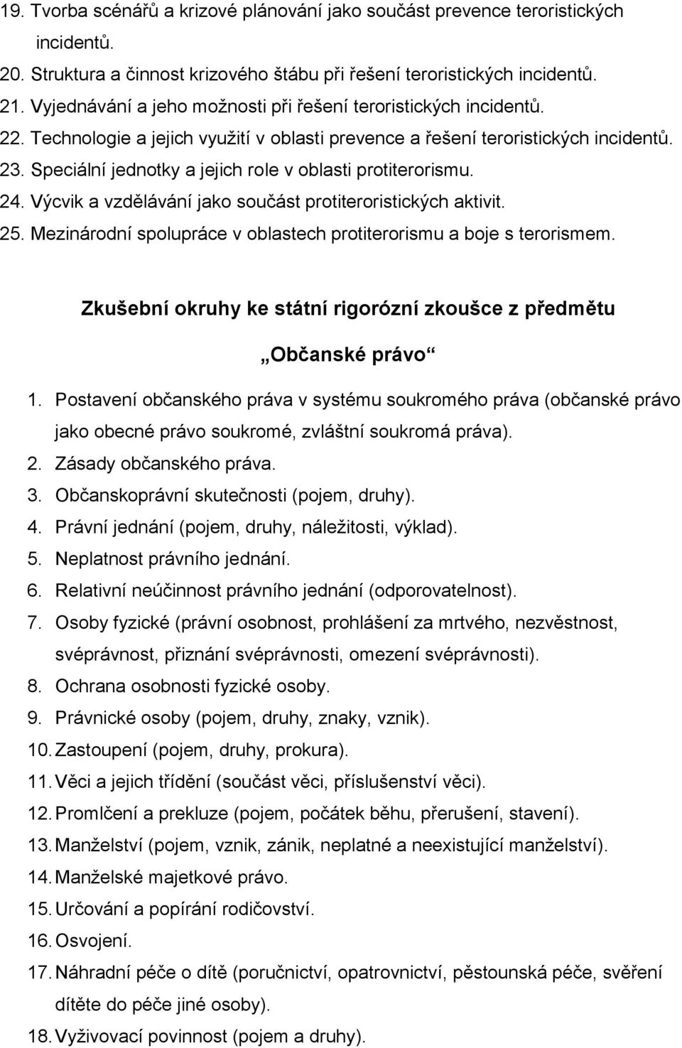 Speciální jednotky a jejich role v oblasti protiterorismu. 24. Výcvik a vzdělávání jako součást protiteroristických aktivit. 25. Mezinárodní spolupráce v oblastech protiterorismu a boje s terorismem.