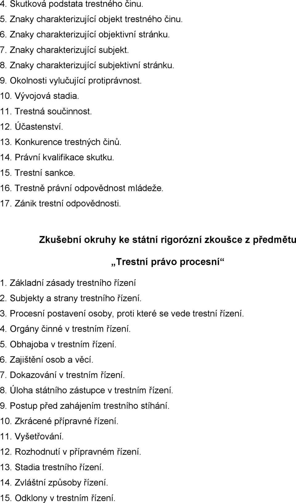 Právní kvalifikace skutku. 15. Trestní sankce. 16. Trestně právní odpovědnost mládeže. 17. Zánik trestní odpovědnosti. Trestní právo procesní 1. Základní zásady trestního řízení 2.