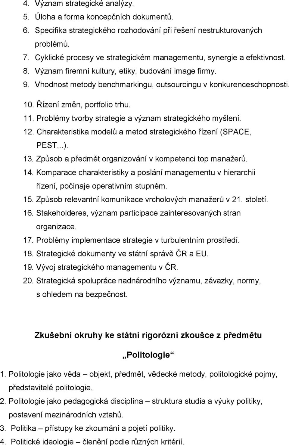 Řízení změn, portfolio trhu. 11. Problémy tvorby strategie a význam strategického myšlení. 12. Charakteristika modelů a metod strategického řízení (SPACE, PEST,..). 13.