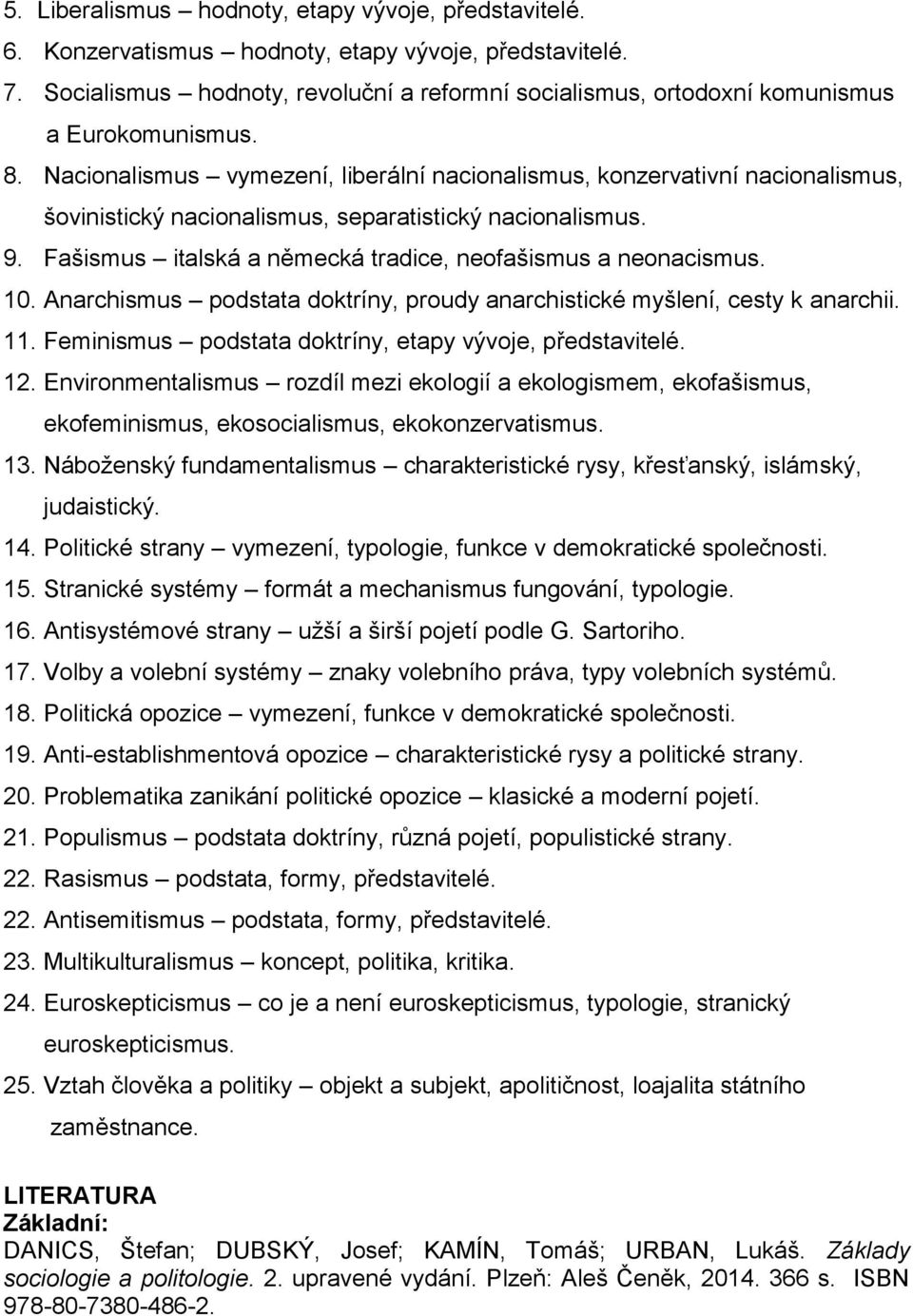 Nacionalismus vymezení, liberální nacionalismus, konzervativní nacionalismus, šovinistický nacionalismus, separatistický nacionalismus. 9.