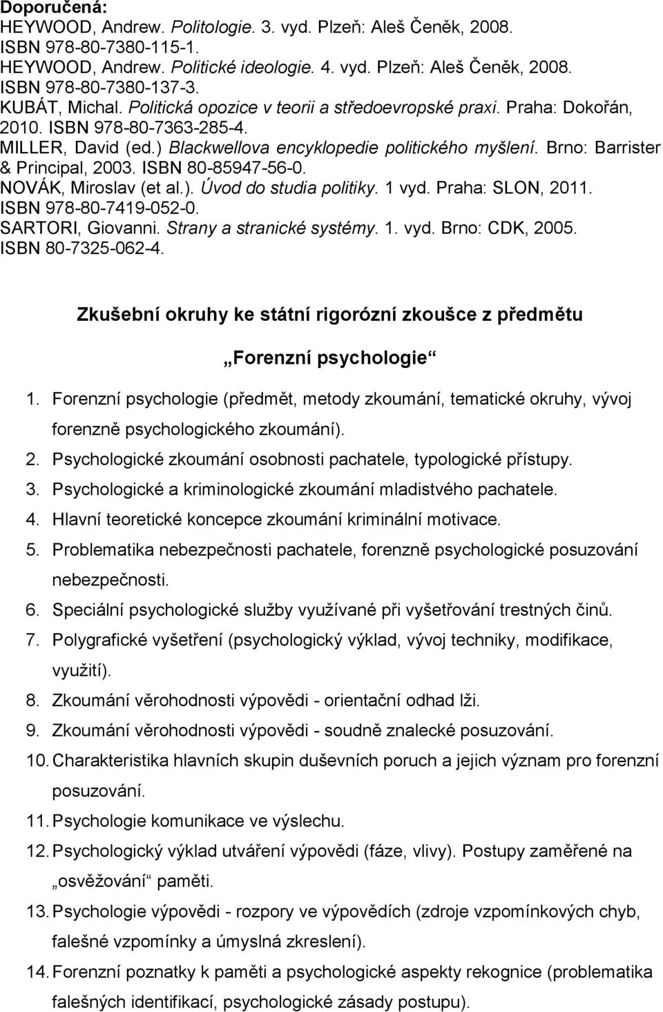 Brno: Barrister & Principal, 2003. ISBN 80-85947-56-0. NOVÁK, Miroslav (et al.). Úvod do studia politiky. 1 vyd. Praha: SLON, 2011. ISBN 978-80-7419-052-0. SARTORI, Giovanni.