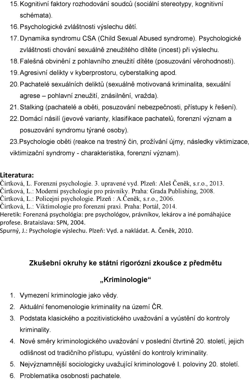 Agresivní delikty v kyberprostoru, cyberstalking apod. 20. Pachatelé sexuálních deliktů (sexuálně motivovaná kriminalita, sexuální agrese pohlavní zneužití, znásilnění, vražda). 21.