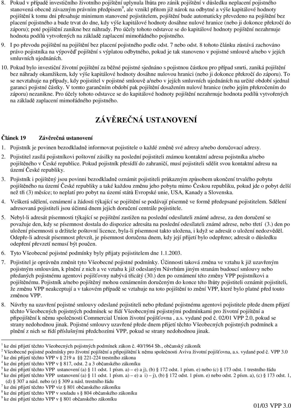 kapitálové hodnoty dosáhne nulové hranice (nebo ji dokonce překročí do záporu); poté pojištění zanikne bez náhrady.