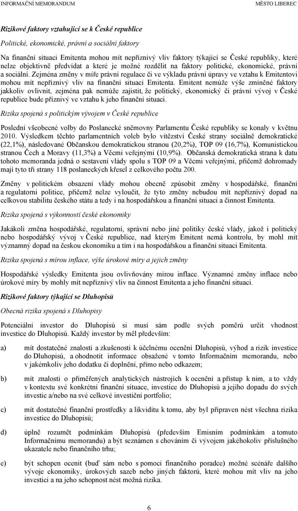 Zejména změny v míře právní regulace či ve výkladu právní úpravy ve vztahu k Emitentovi mohou mít nepříznivý vliv na finanční situaci Emitenta.