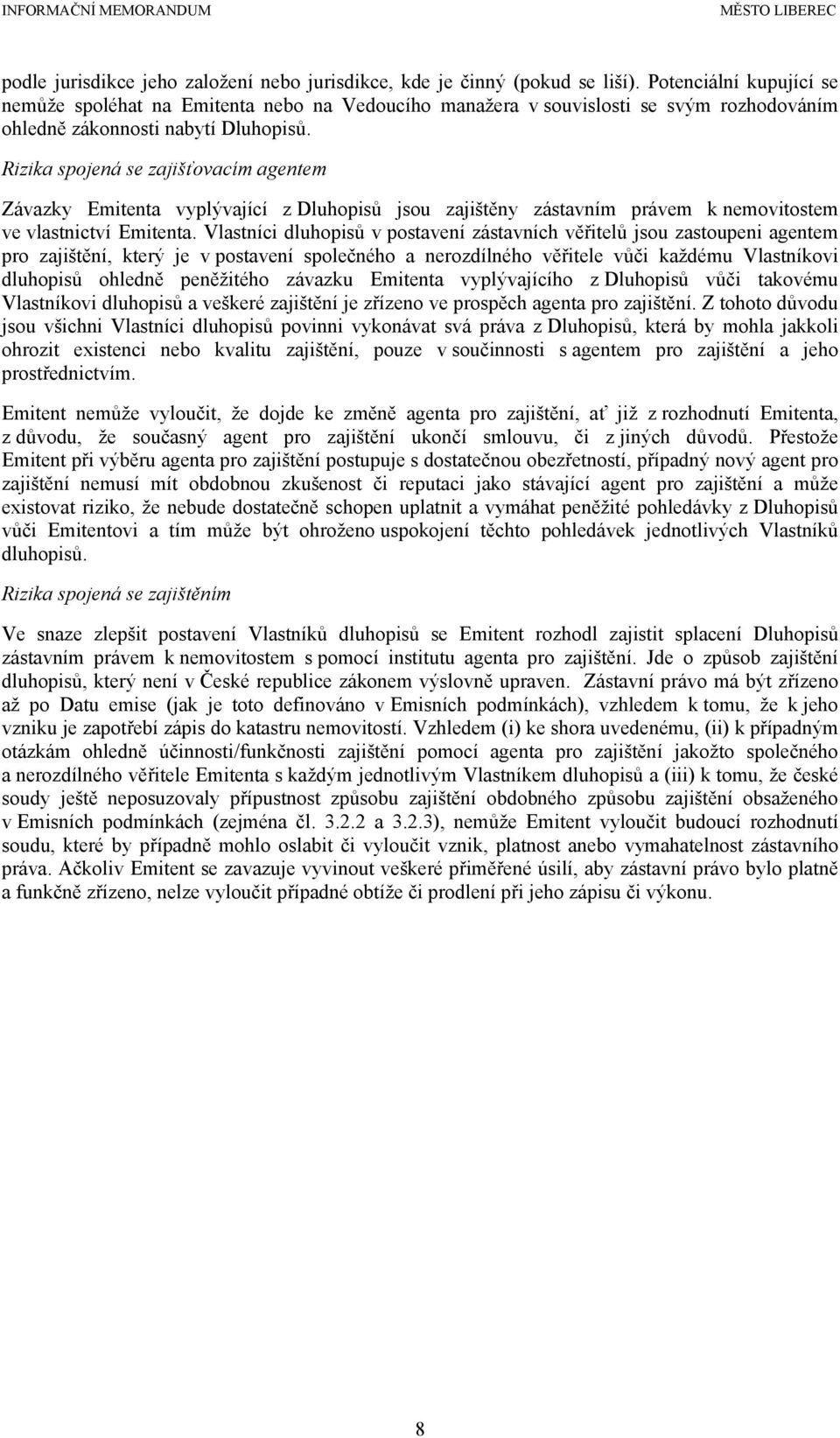 Rizika spojená se zajišťovacím agentem Závazky Emitenta vyplývající z Dluhopisů jsou zajištěny zástavním právem k nemovitostem ve vlastnictví Emitenta.