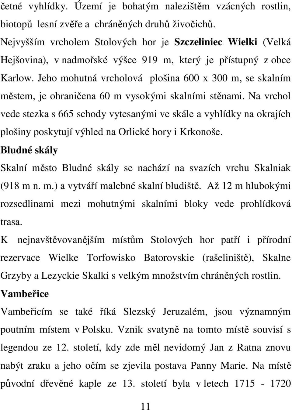 Jeho mohutná vrcholová plošina 600 x 300 m, se skalním městem, je ohraničena 60 m vysokými skalními stěnami.