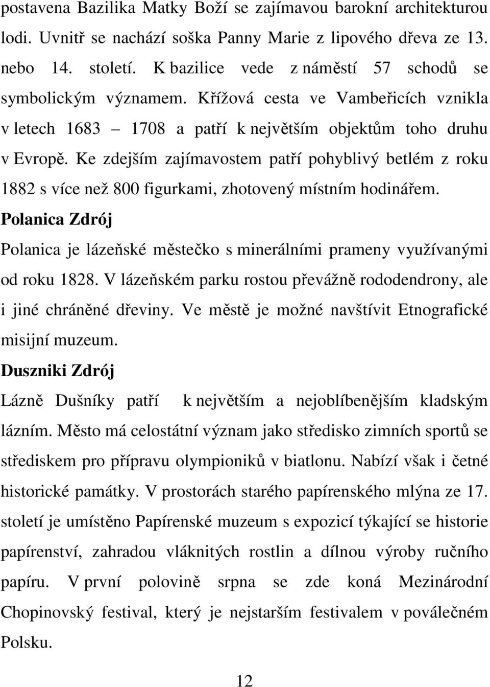 Ke zdejším zajímavostem patří pohyblivý betlém z roku 1882 s více než 800 figurkami, zhotovený místním hodinářem.