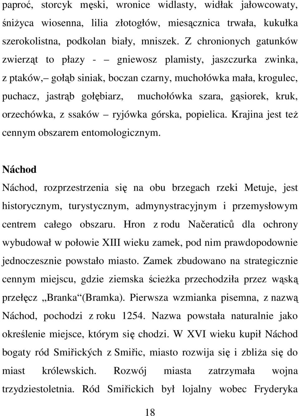 gąsiorek, kruk, orzechówka, z ssaków ryjówka górska, popielica. Krajina jest też cennym obszarem entomologicznym.