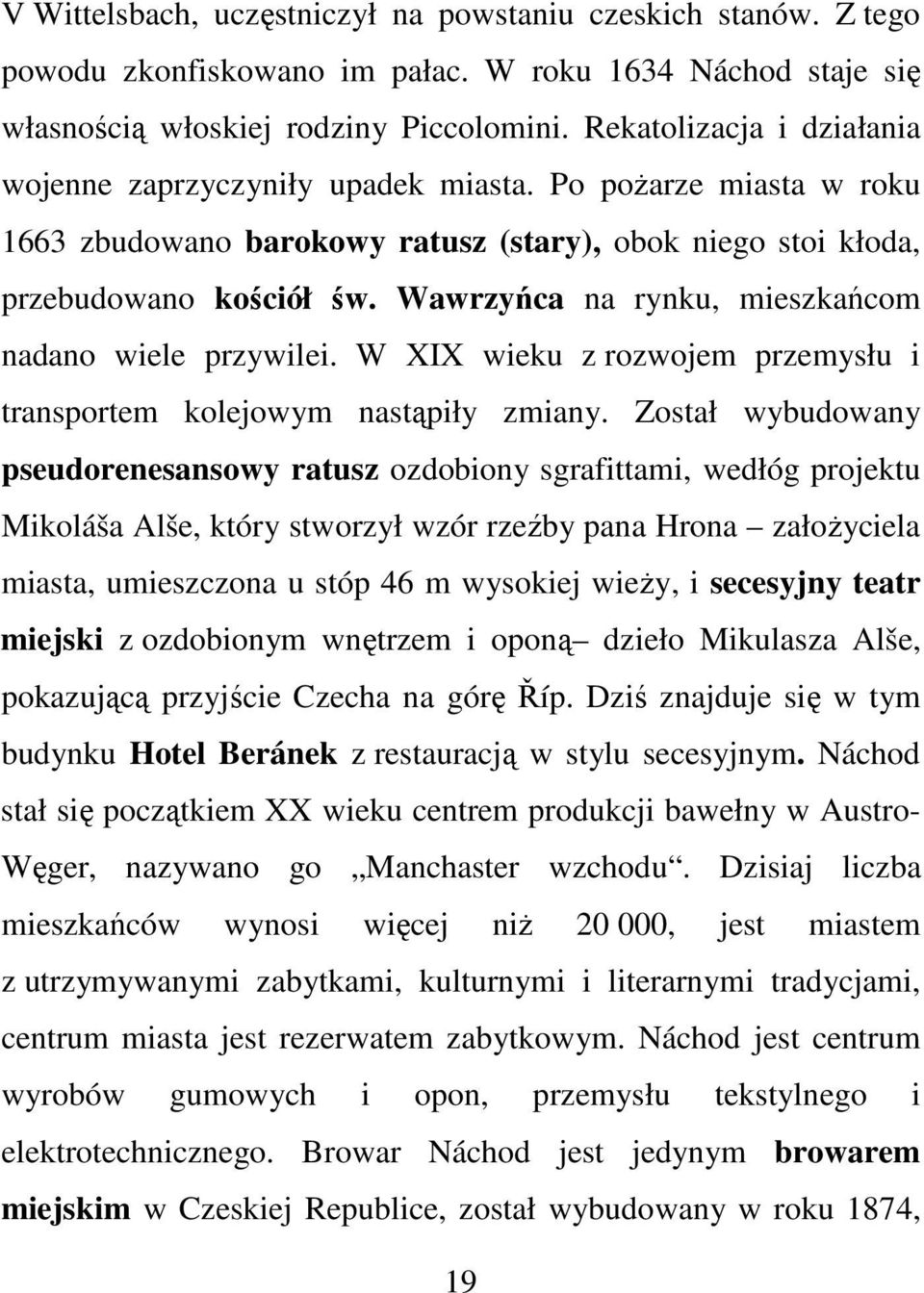 Wawrzyńca na rynku, mieszkańcom nadano wiele przywilei. W XIX wieku z rozwojem przemysłu i transportem kolejowym nastąpiły zmiany.