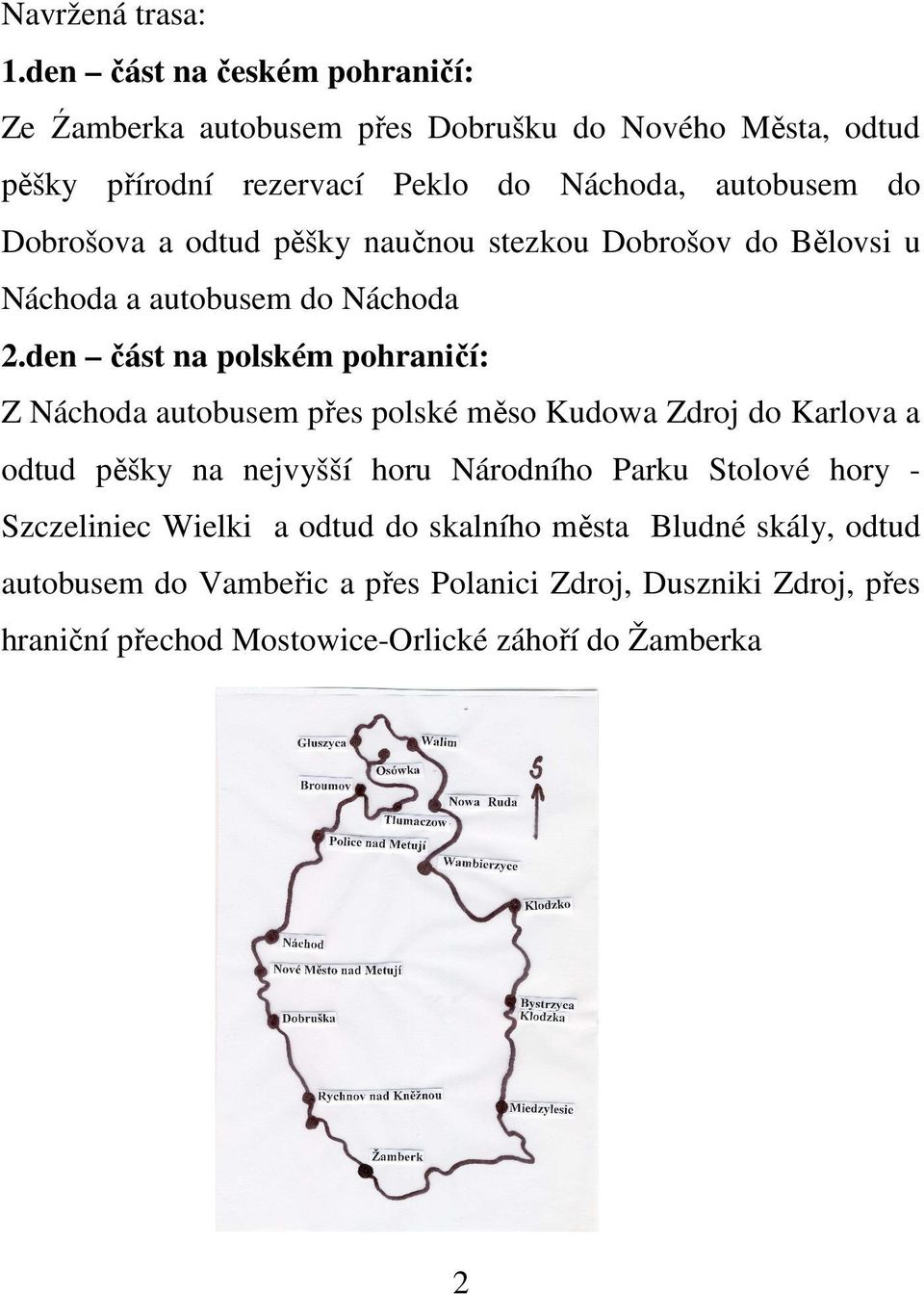 Dobrošova a odtud pěšky naučnou stezkou Dobrošov do Bělovsi u Náchoda a autobusem do Náchoda 2.