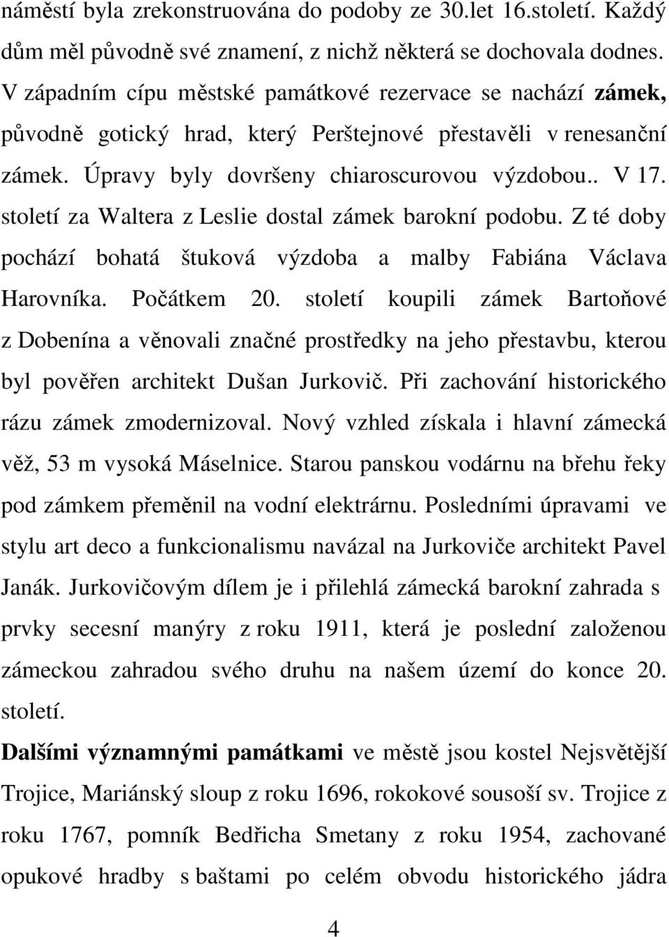 století za Waltera z Leslie dostal zámek barokní podobu. Z té doby pochází bohatá štuková výzdoba a malby Fabiána Václava Harovníka. Počátkem 20.