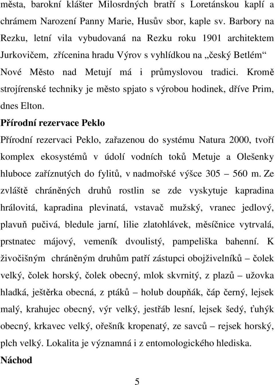 Kromě strojírenské techniky je město spjato s výrobou hodinek, dříve Prim, dnes Elton.