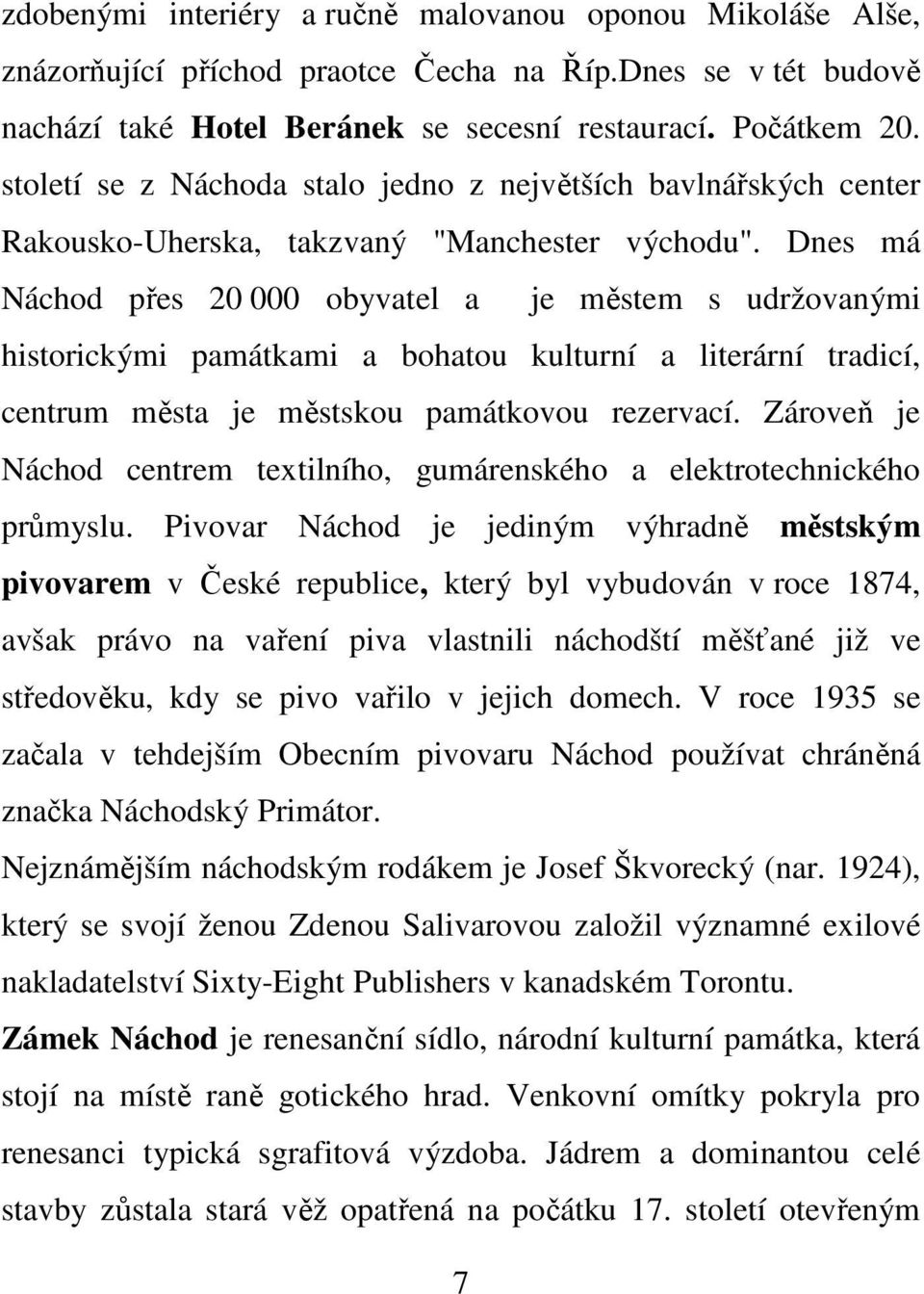 Dnes má Náchod přes 20 000 obyvatel a je městem s udržovanými historickými památkami a bohatou kulturní a literární tradicí, centrum města je městskou památkovou rezervací.