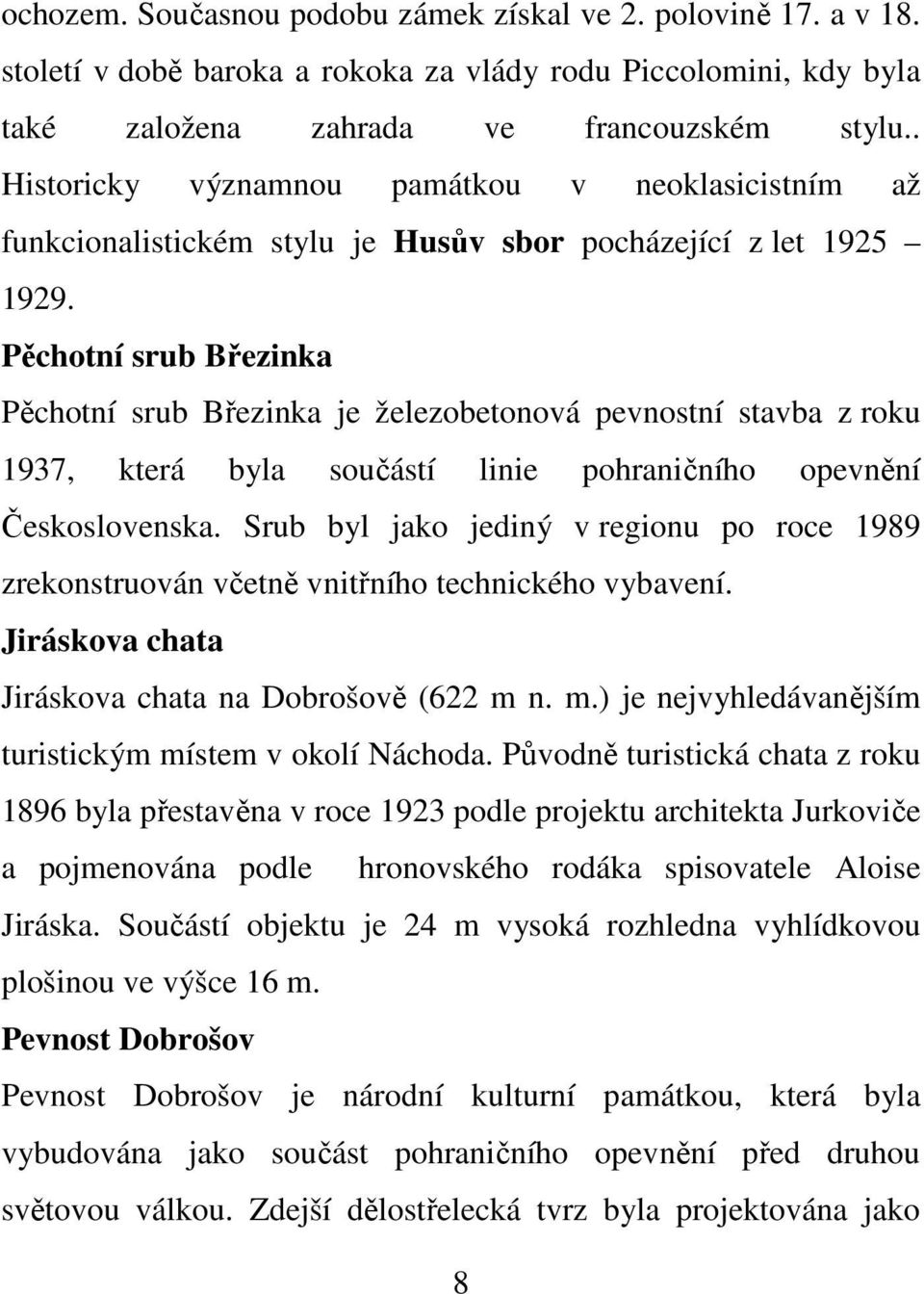 Pěchotní srub Březinka Pěchotní srub Březinka je železobetonová pevnostní stavba z roku 1937, která byla součástí linie pohraničního opevnění Československa.