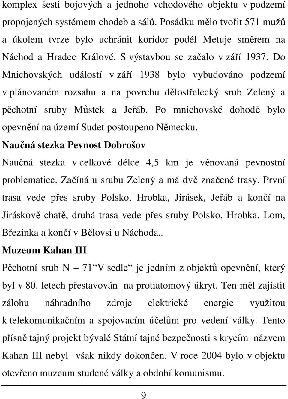 Do Mnichovských událostí v září 1938 bylo vybudováno podzemí v plánovaném rozsahu a na povrchu dělostřelecký srub Zelený a pěchotní sruby Můstek a Jeřáb.
