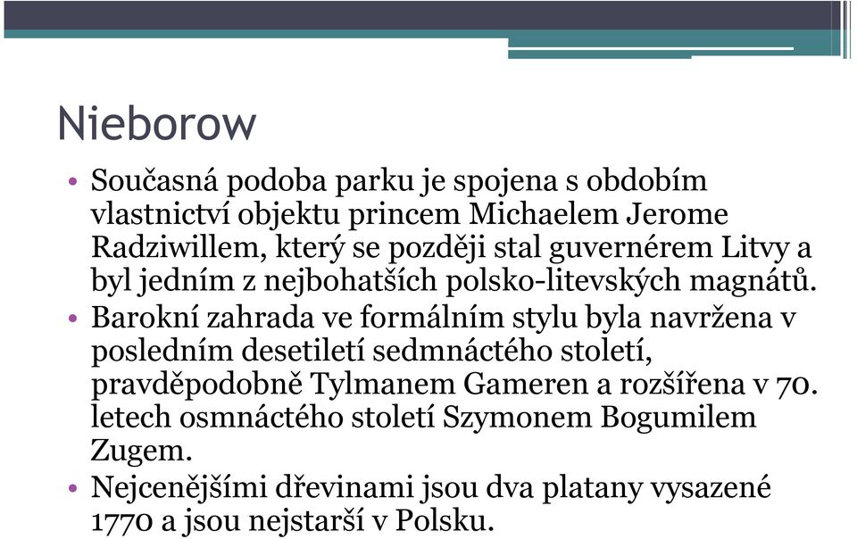 Barokní zahrada ve formálním stylu byla navržena v posledním desetiletí sedmnáctého století, pravděpodobně Tylmanem