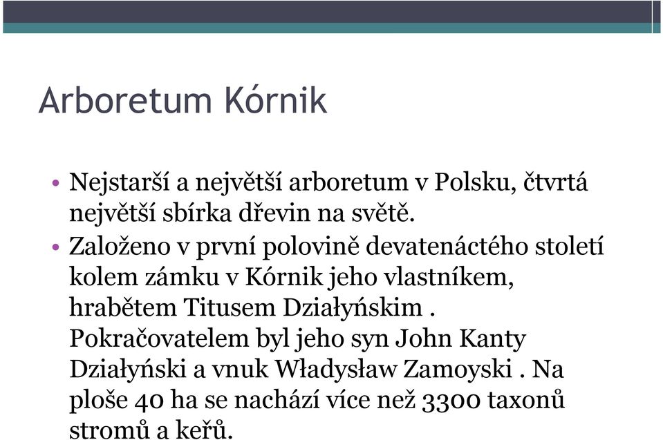 Založeno v první polovině devatenáctého století kolem zámku v Kórnik jeho vlastníkem,