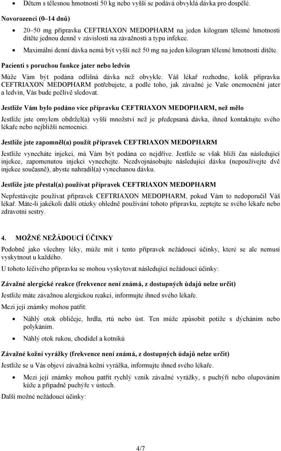 Maximální denní dávka nemá být vyšší než 50 mg na jeden kilogram tělesné hmotnosti dítěte. Pacienti s poruchou funkce jater nebo ledvin Může Vám být podána odlišná dávka než obvykle.