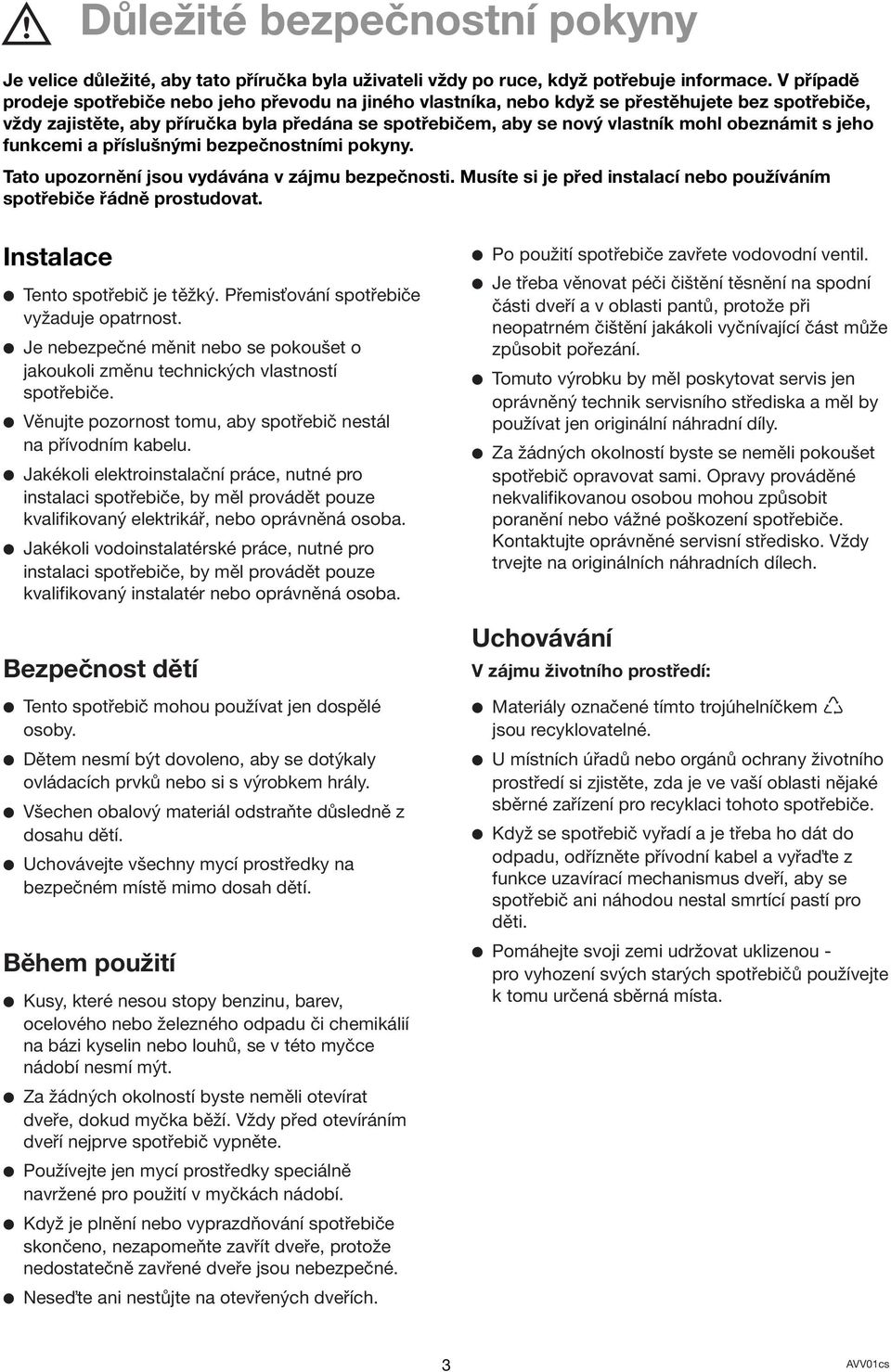 obeznámit s jeho funkcemi a příslušnými bezpečnostními pokyny. Tato upozornění jsou vydávána v zájmu bezpečnosti. Musíte si je před instalací nebo používáním spotřebiče řádně prostudovat.