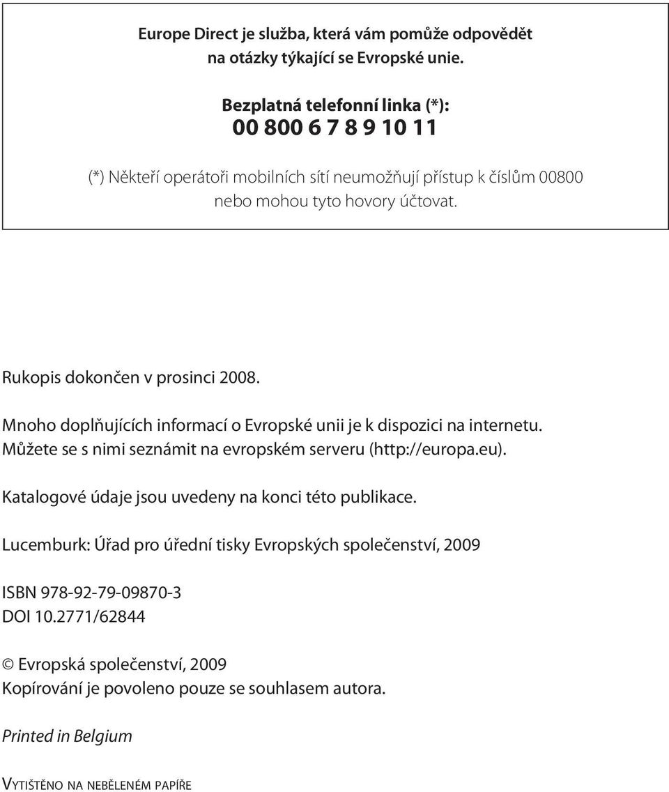 Rukopis dokončen v prosinci 2008. Mnoho doplňujících informací o Evropské unii je k dispozici na internetu. Můžete se s nimi seznámit na evropském serveru (http://europa.eu).