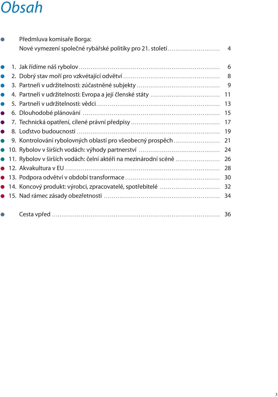 Partneři v udržitelnosti: Evropa a její členské státy.................................... 11 5. Partneři v udržitelnosti: vědci................................................................ 13 6.