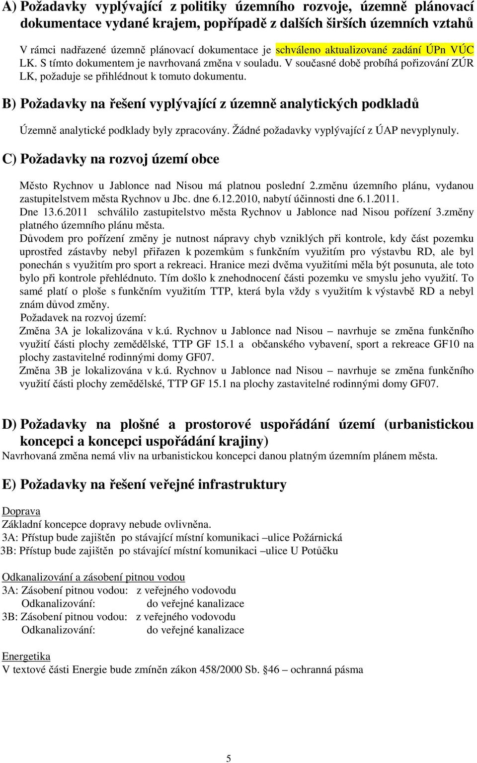 B) Požadavky na řešení vyplývající z územně analytických podkladů Územně analytické podklady byly zpracovány. Žádné požadavky vyplývající z ÚAP nevyplynuly.