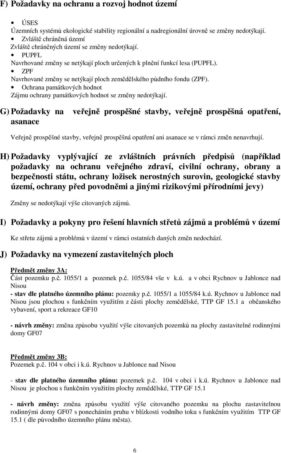 ZPF Navrhované změny se netýkají ploch zemědělského půdního fondu (ZPF). Ochrana památkových hodnot Zájmu ochrany památkových hodnot se změny nedotýkají.