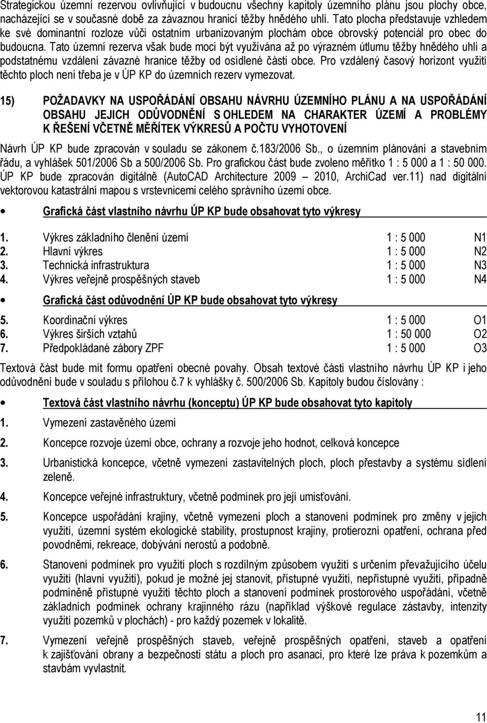 Tato územní rezerva však bude moci být využívána až po výrazném útlumu těžby hnědého uhlí a podstatnému vzdálení závazné hranice těžby od osídlené části obce.