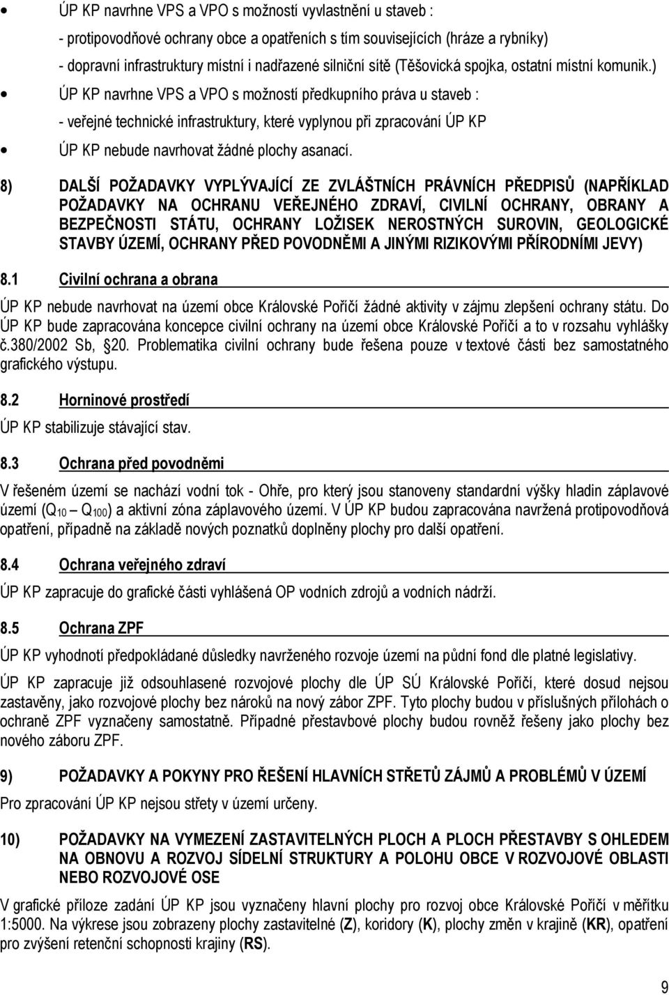 ) ÚP KP navrhne VPS a VPO s možností předkupního práva u staveb : - veřejné technické infrastruktury, které vyplynou při zpracování ÚP KP ÚP KP nebude navrhovat žádné plochy asanací.