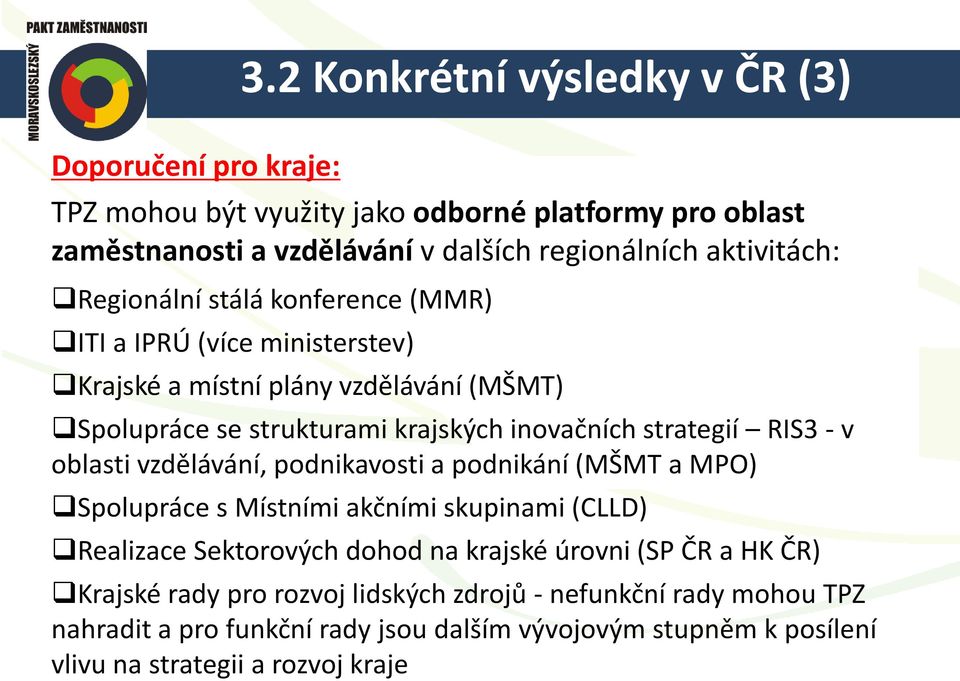 strategií RIS3 - v oblasti vzdělávání, podnikavosti a podnikání (MŠMT a MPO) Spolupráce s Místními akčními skupinami (CLLD) Realizace Sektorových dohod na krajské úrovni