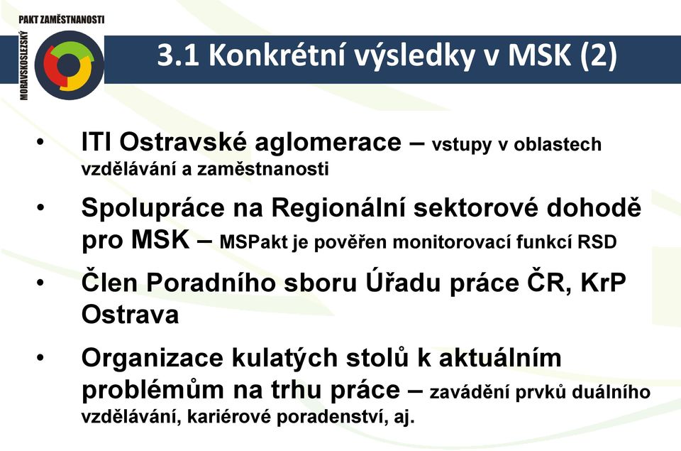 monitorovací funkcí RSD Člen Poradního sboru Úřadu práce ČR, KrP Ostrava Organizace kulatých