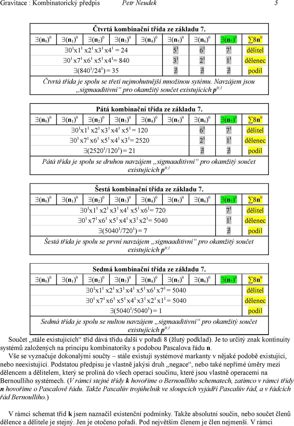 Navzájem jsou sigmaaditivní pro okamžitý součet existujících p 0;1 Pátá kombinační třída ze základu 7.