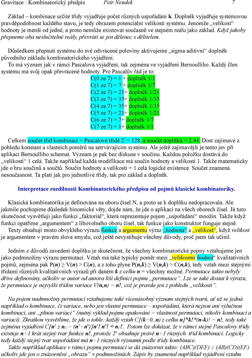 Jenomže velikost hodnoty je menší od jedné, a proto nemůže existovat současně ve stejném reálu jako základ. Když jakoby přepneme oba neslučitelné reály, převrátí se jen dělenec s dělitelem.