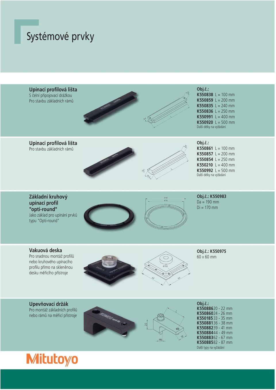 : K550838 L = 100 mm K550859 L = 200 mm K550835 L = 240 mm K550836 L = 250 mm K550991 L = 400 mm K550920 L = 500 mm Další délky na vyžádání Upínací profilová lišta Pro stavbu základních rámů Obj.č.