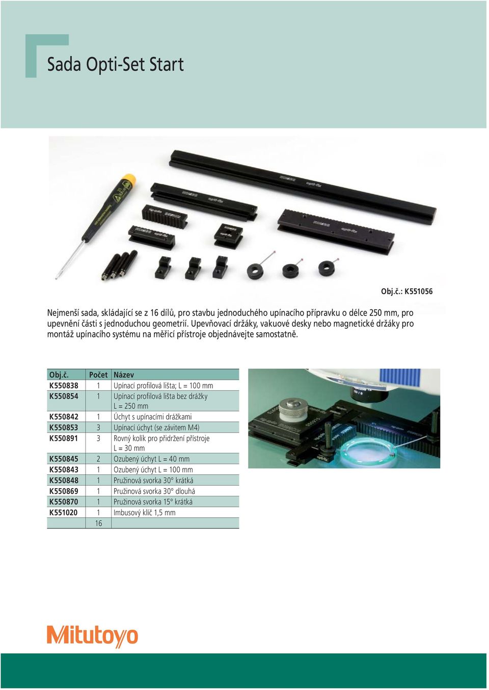 Počet Název K550838 1 Upínací profi lová lišta; L = 100 mm K550854 1 Upínací profi lová lišta bez drážky L = 250 mm K550842 1 Úchyt s upínacími drážkami K550853 3 Upínací úchyt (se závitem M4)