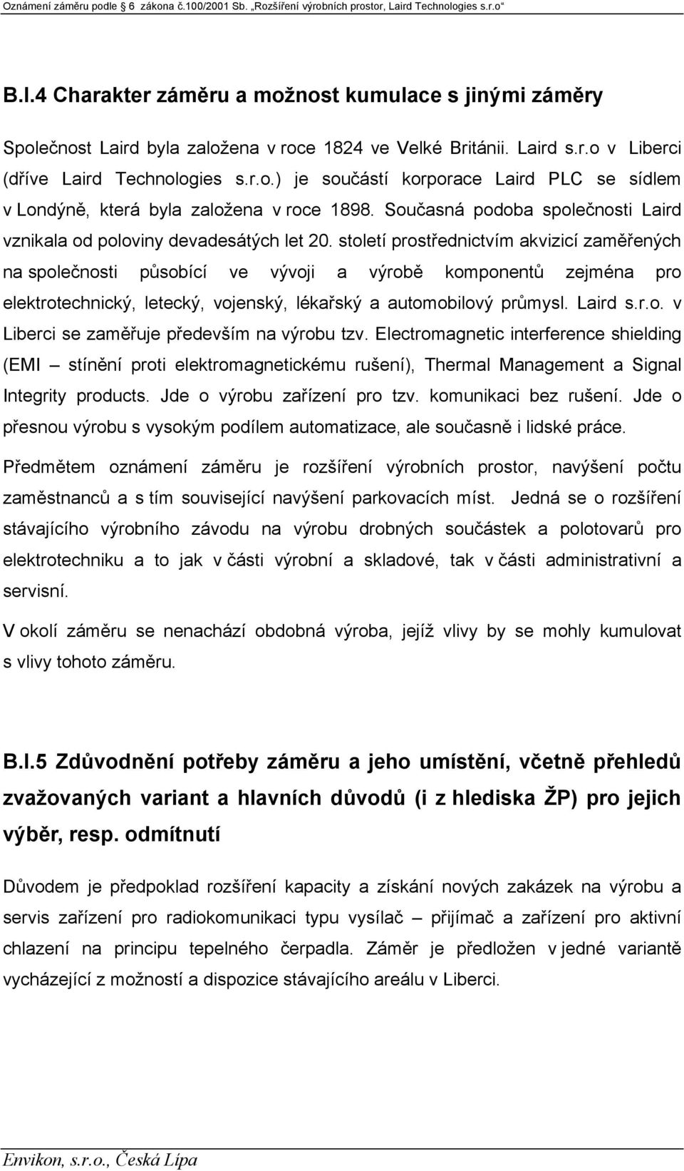 století prostřednictvím akvizicí zaměřených na společnosti působící ve vývoji a výrobě komponentů zejména pro elektrotechnický, letecký, vojenský, lékařský a automobilový průmysl. Laird s.r.o. v Liberci se zaměřuje především na výrobu tzv.