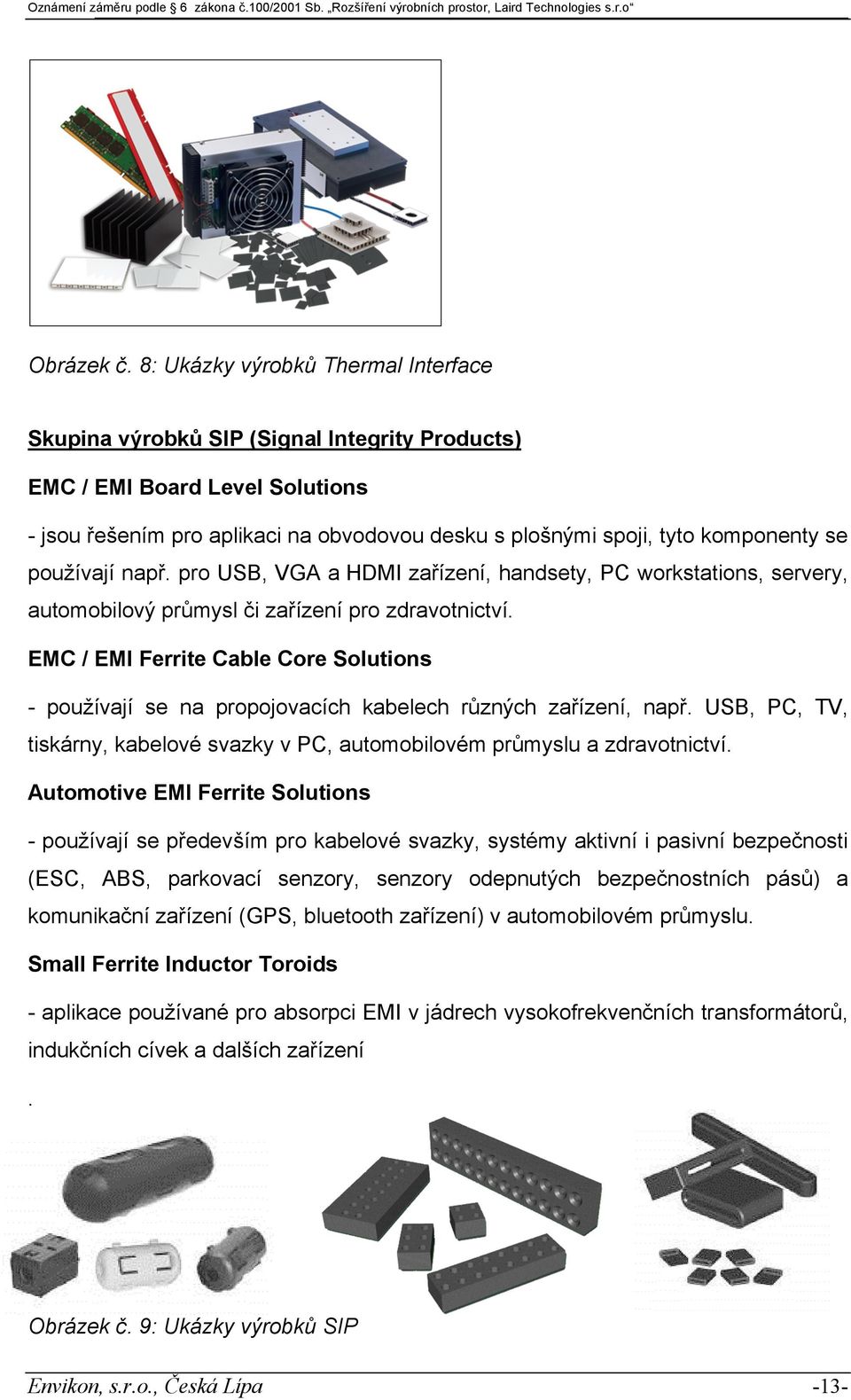 používají např. pro USB, VGA a HDMI zařízení, handsety, PC workstations, servery, automobilový průmysl či zařízení pro zdravotnictví.