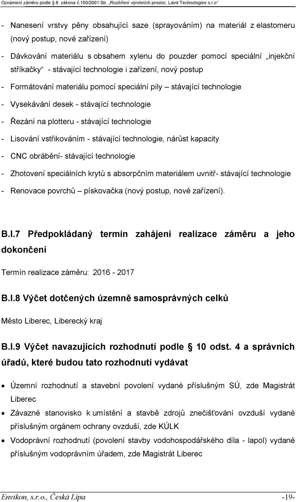 technologie - Lisování vstřikováním - stávající technologie, nárůst kapacity - CNC obrábění- stávající technologie - Zhotovení speciálních krytů s absorpčním materiálem uvnitř- stávající technologie