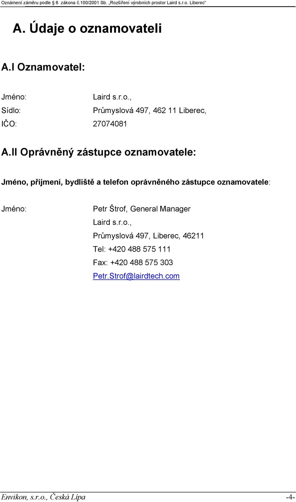 II Oprávněný zástupce oznamovatele: Jméno, příjmení, bydliště a telefon oprávněného zástupce oznamovatele: Jméno: