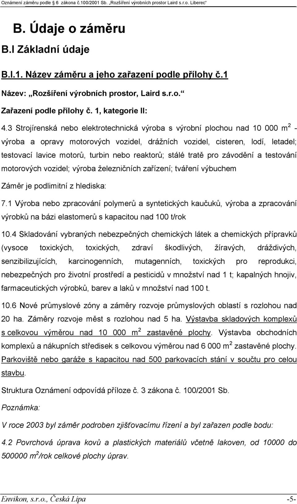 3 Strojírenská nebo elektrotechnická výroba s výrobní plochou nad 10 000 m 2 - výroba a opravy motorových vozidel, drážních vozidel, cisteren, lodí, letadel; testovací lavice motorů, turbin nebo