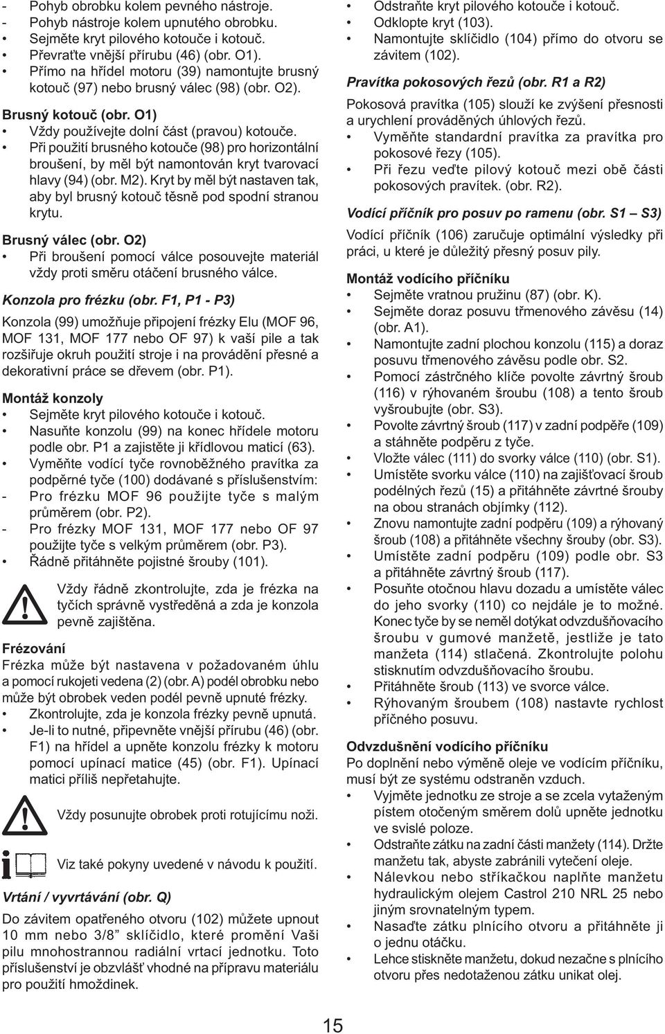 Při použití brusného kotouče (98) pro horizontální broušení, by měl být namontován kryt tvarovací hlavy (94) (obr. M2).