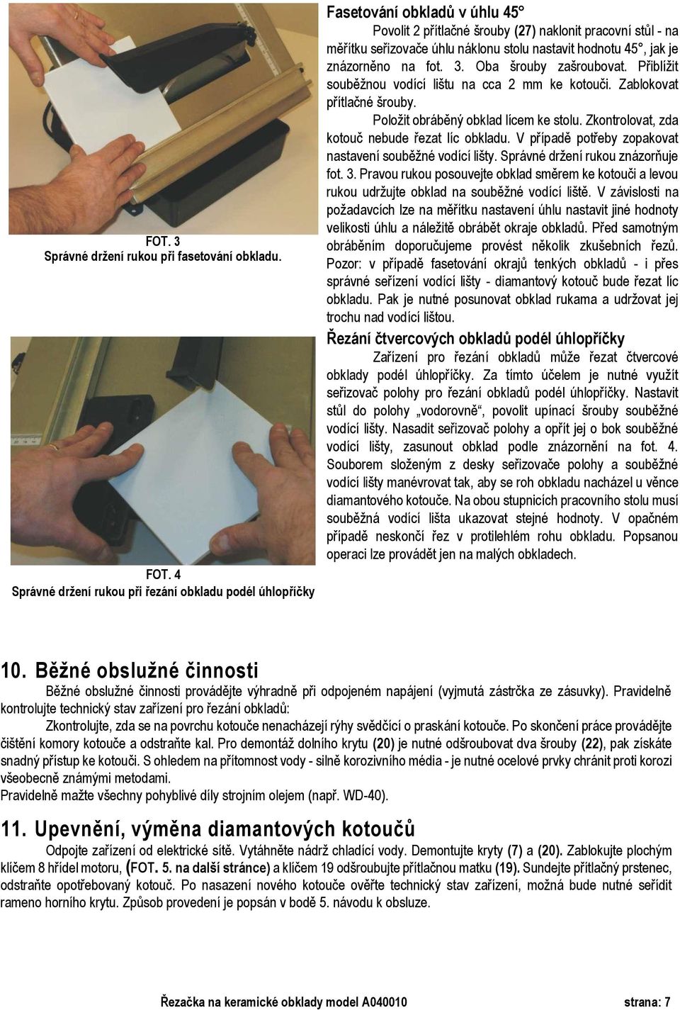 hodnotu 45, jak je znázorněno na fot. 3. Oba šrouby zašroubovat. Přiblížit souběžnou vodící lištu na cca 2 mm ke kotouči. Zablokovat přítlačné šrouby. Položit obráběný obklad lícem ke stolu.