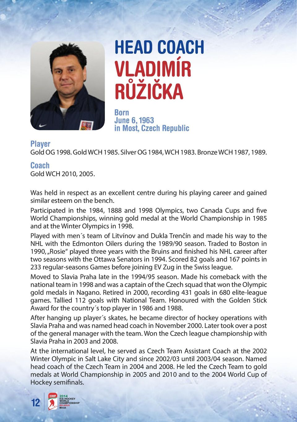 Participated in the 1984, 1888 and 1998 Olympics, two Canada Cups and five World Championships, winning gold medal at the World Championship in 1985 and at the Winter Olympics in 1998.