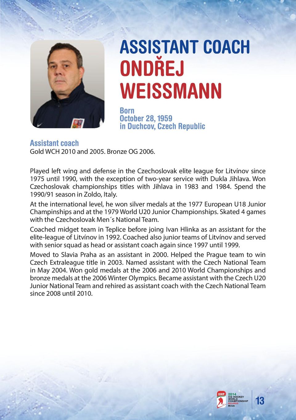 of two-year service with Dukla Jihlava. Won Czechoslovak championships titles with Jihlava in 1983 and 1984. Spend the 1990/91 season in Zoldo, Italy.